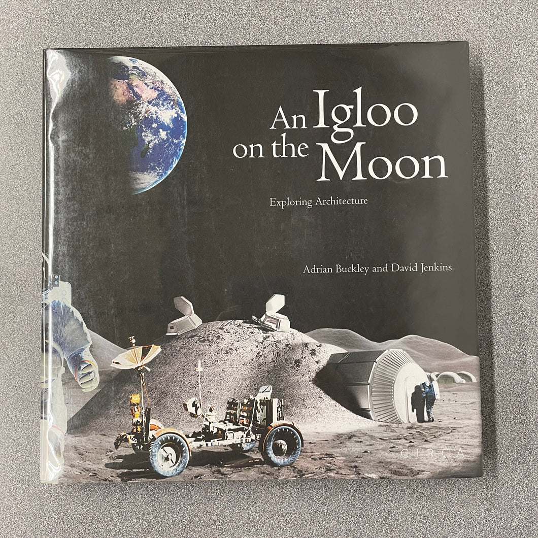 An Igloo on the Moon: Exploring Architecture, Buckley, Adrian and David Jenkins [2015] CN 2/24