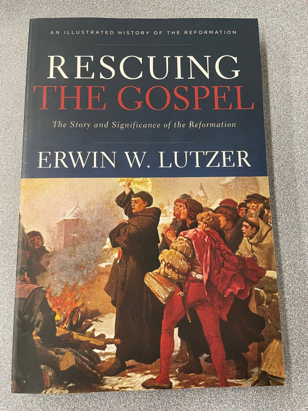 Rescuing The Gospel: The Story and Significance of the Reformation, Lutzer, Erwin W. [2016] RS 6/23