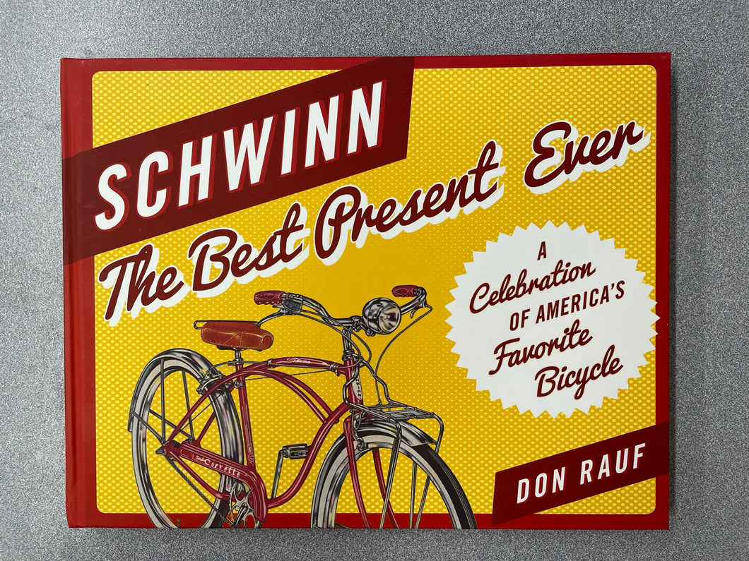 Schwinn: The Best Present Ever: A Celebration of America's Favorite Bicycle, Rauf, Don [2022] AN 7/23