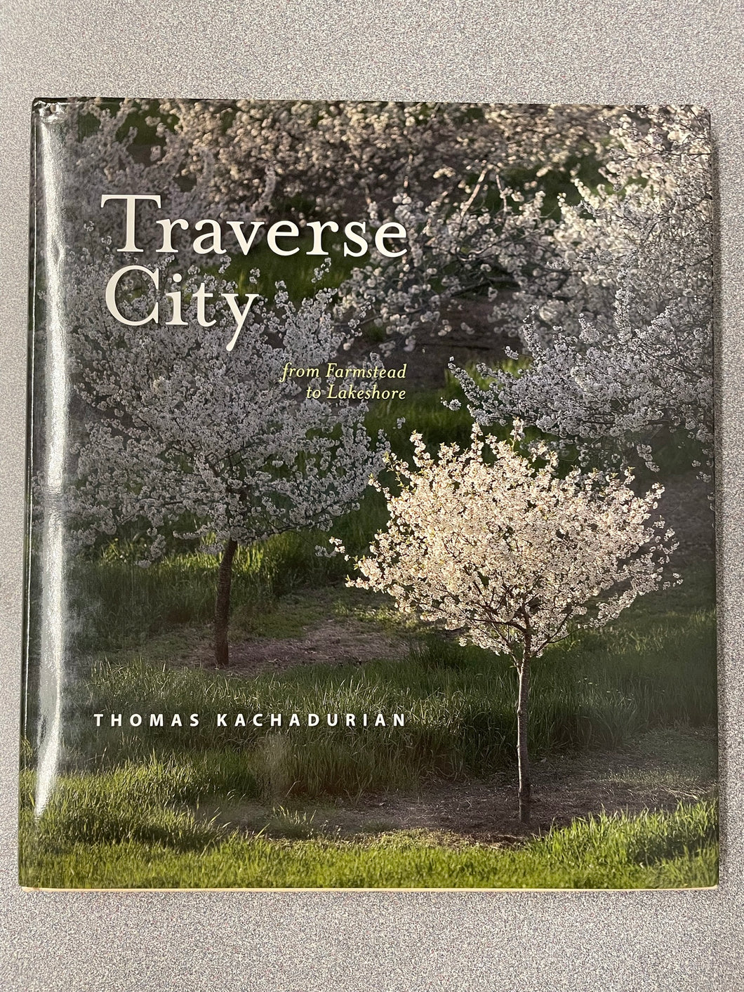 Kachadurian, Thomas, Traverse City: From Farmstead to Lakeshore [2006] MI 8/23