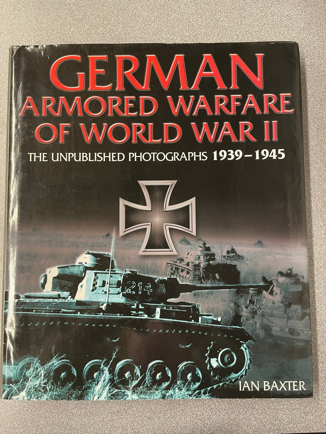 German Armored Warfare of World War II: the Unpublished Photographs 1939-1945, Baxter, Ian [2003] ML 9/23