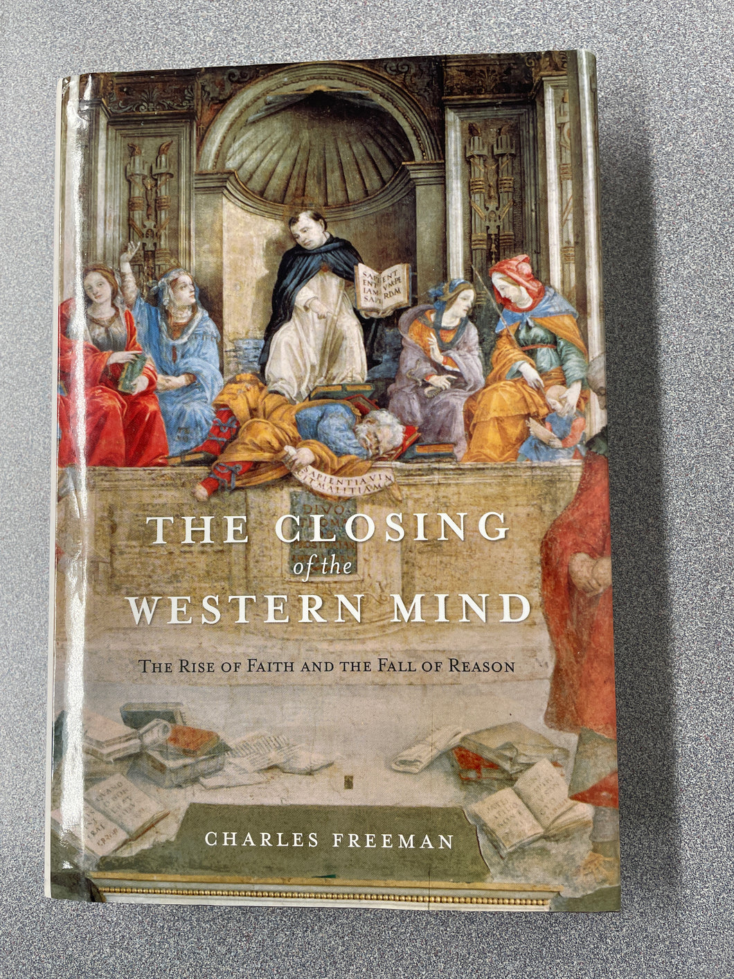 H  The Closing of the Western Mind: The Rise of Faith and the Fall of Reason, Freeman, Charles [2002] N 12/23