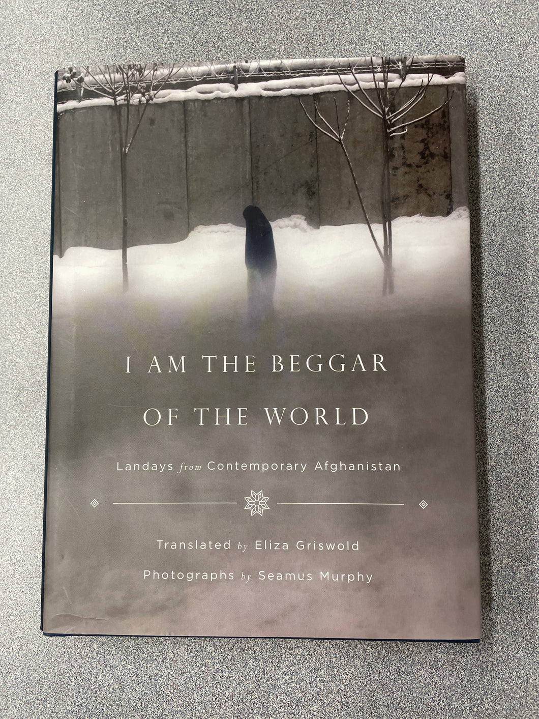I Am The Beggar Of The World: Landays from Contemporary Afghanistan, Griswold, Eliza, ed, [2014] P 4/24