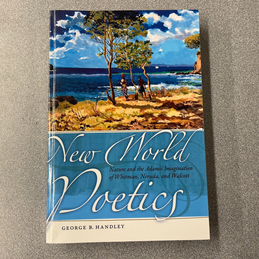 New World Poetics; Nature and the Adamic Imagination of Whitman, Neruda and Walcott, Handley, George B.[ 2010] P 9/24