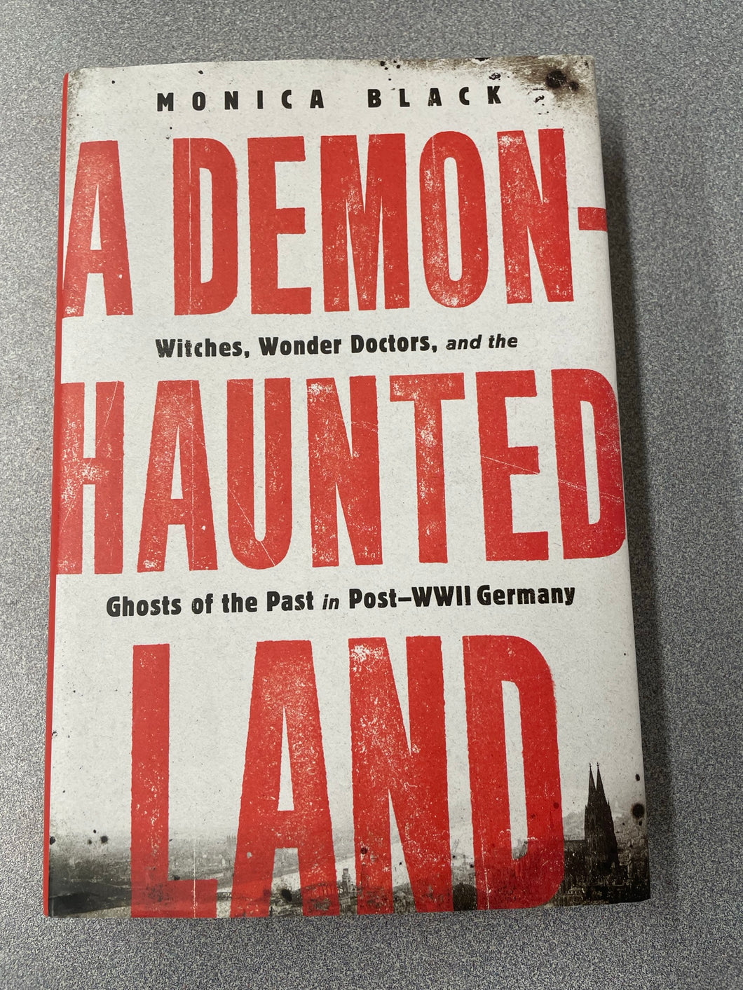 A Demon-Haunted Land: Witches, Wonder Doctors, and the Ghosts of the Past in Post-WWII Germany, Black, Monica [2020] PS 6/23