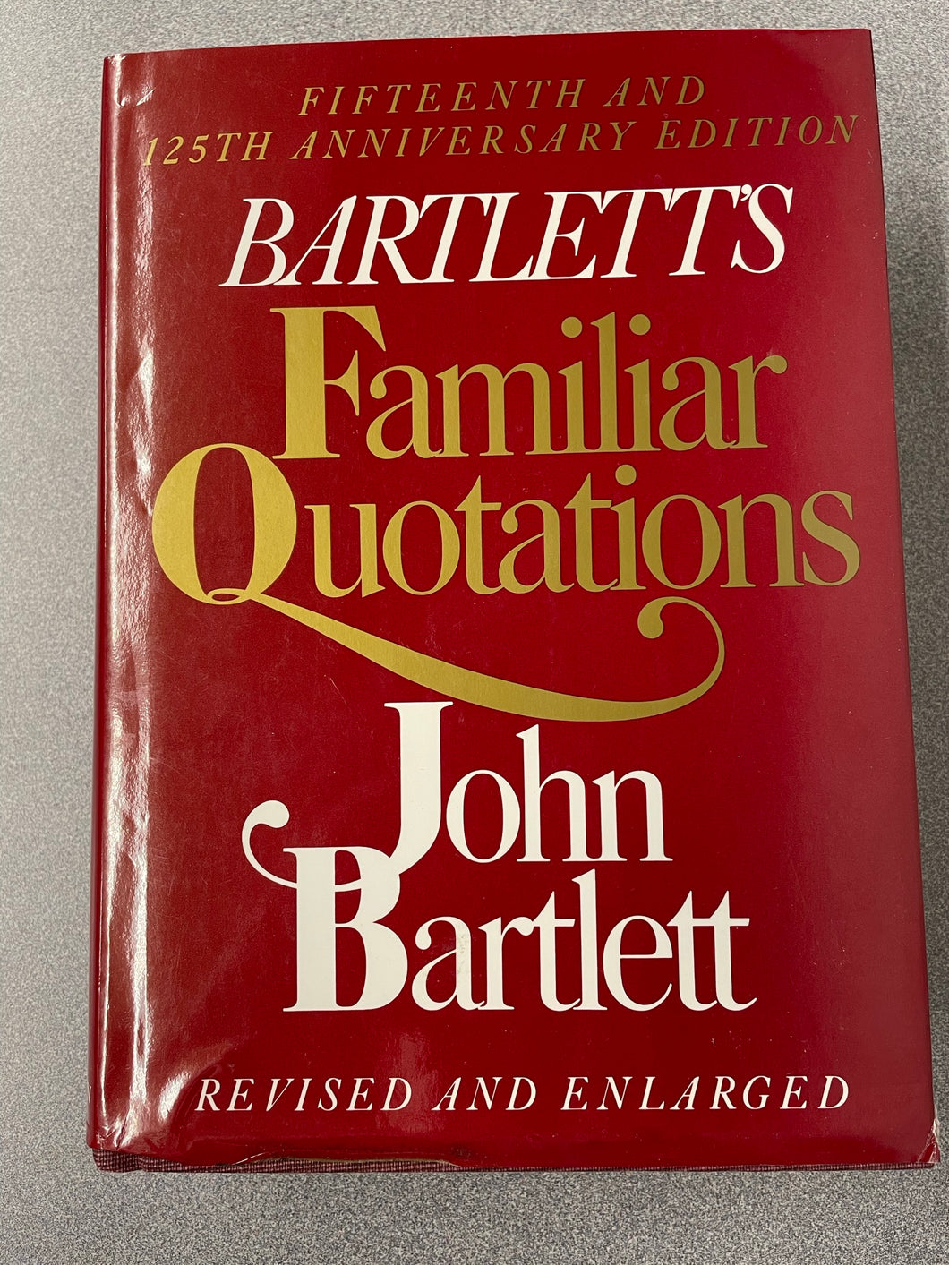 Familiar Quotations: A Collection of Passages, Phrases and Proverbs Traced To Their Sources In Ancient and Modern Literature, 15th and 125th Anniversary Edition, Bartlett, John [1980] REF 6/23