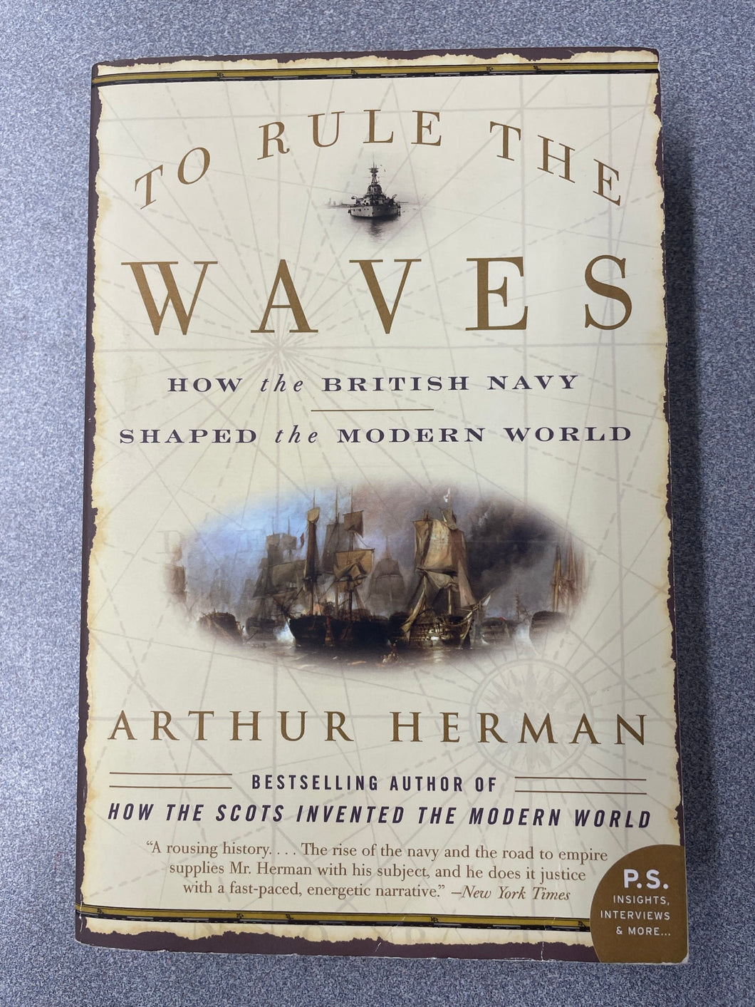 To Rule the Waves: How the British Navy Shaped the Modern World, Herman, Arthur [2005] AN 8/23