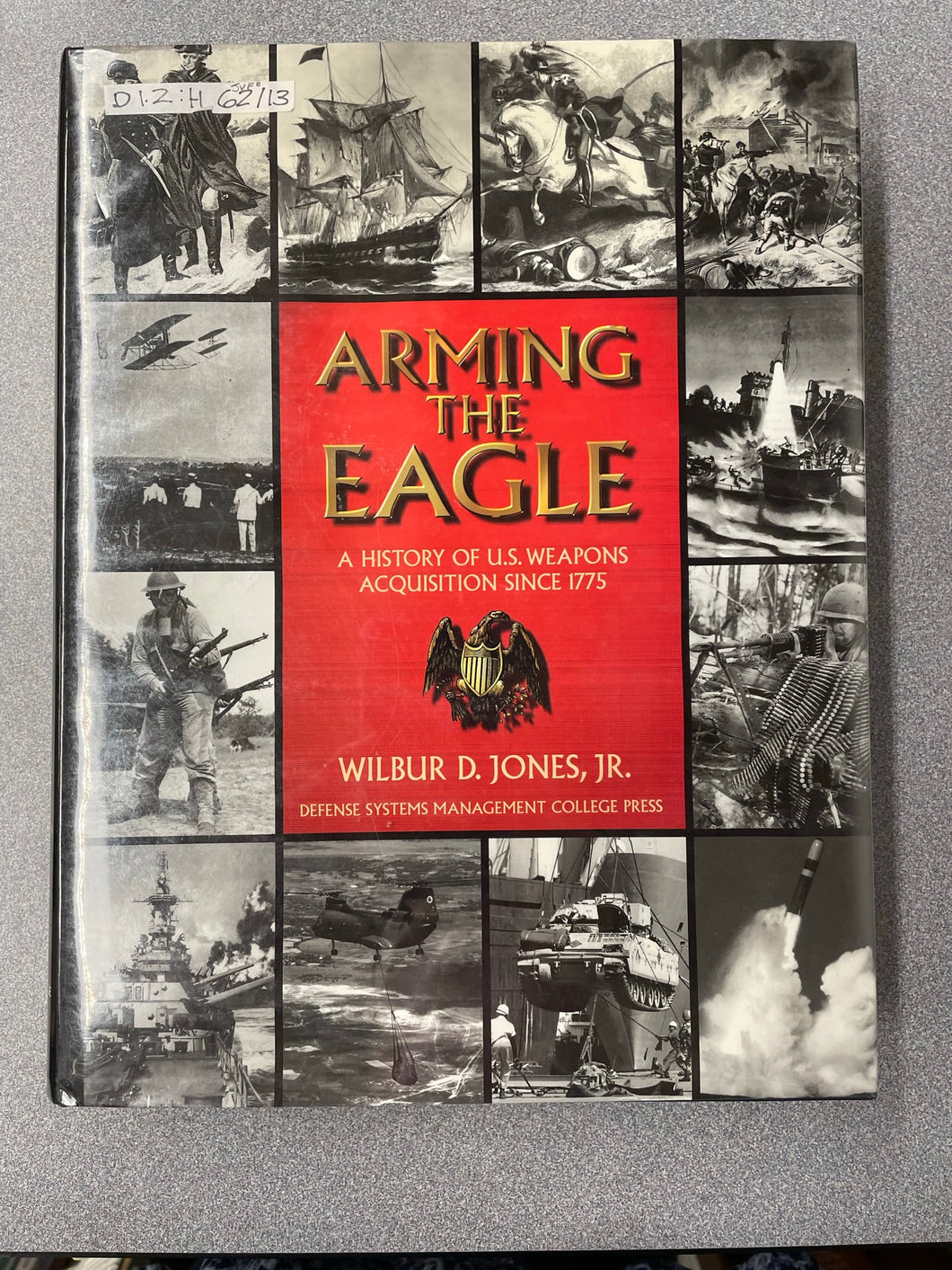 Arming the Eagle: a History of U. S. Weapons Acquisition Since 1775, Jones, Wilbur D., Jr. [1999] ML 9/23