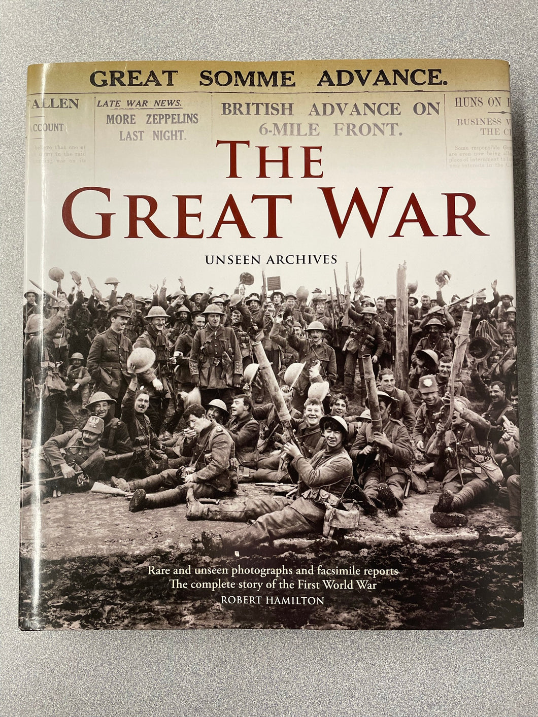 The Great War: Unseen Archives: Rare and Unseen Photographs and Facsimile Reports, Hamilton, Robert [2014] ML 9/23