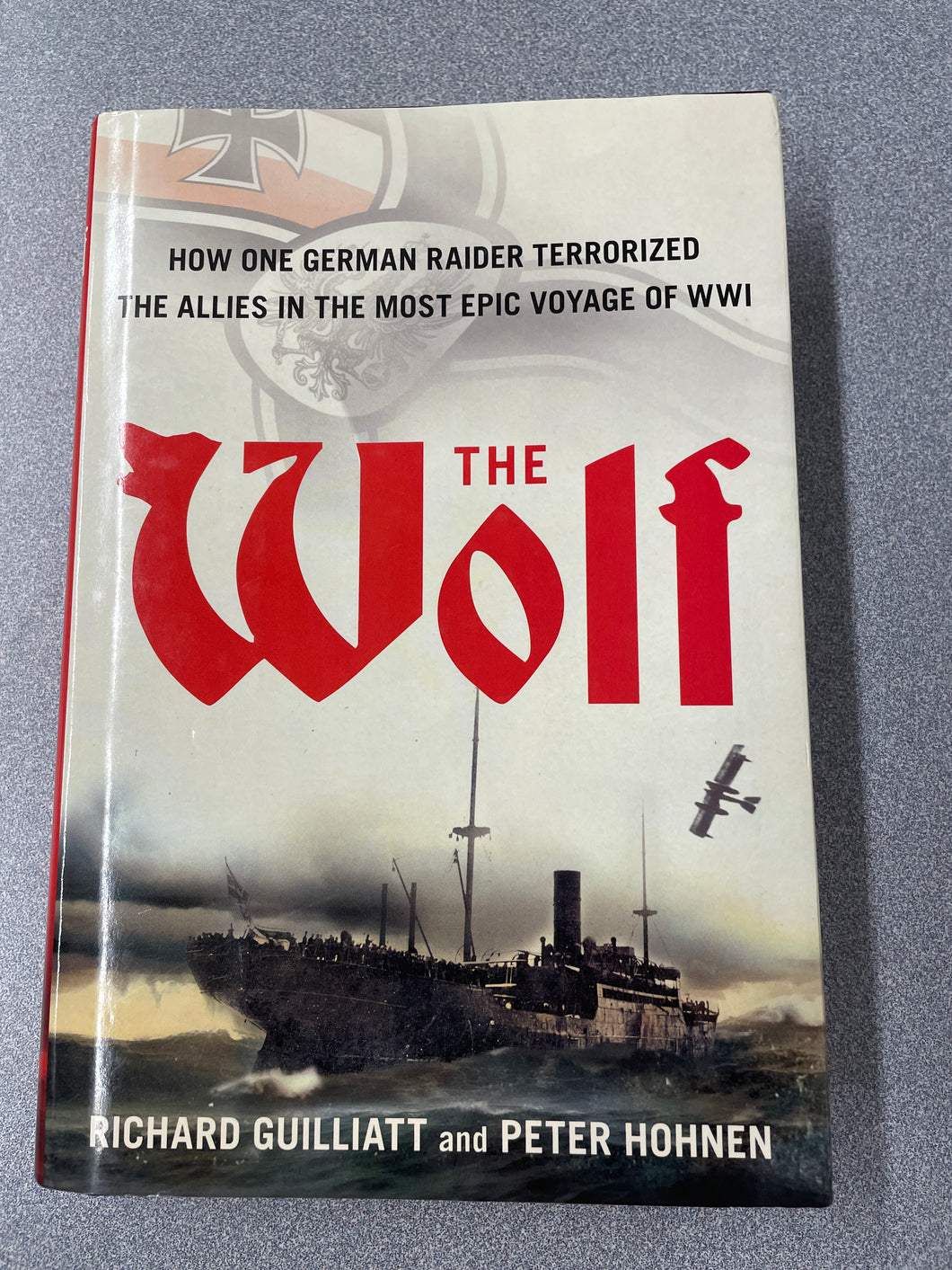 The Wolf: How One German Raider Terrorized the Allies in the Most Epic Voyage of WWI, Guilliatt, Richard [2010] H 12/23
