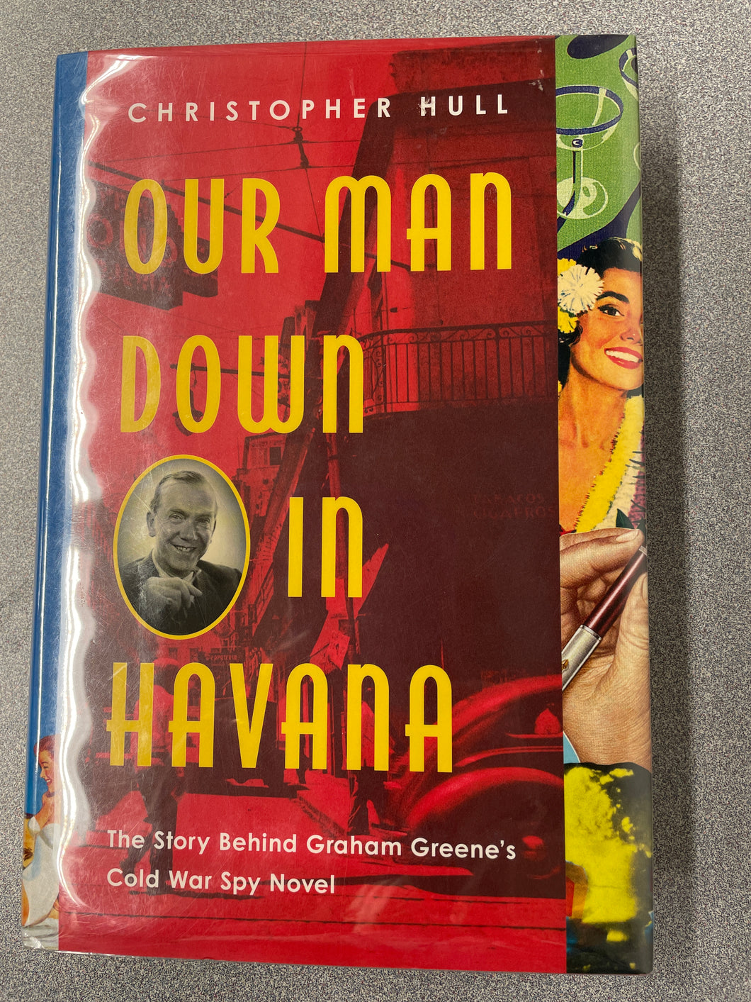 AN  Our Man Down in Havana: The Story Behind Graham Green's Cold War Spy Novel, Hull, Christopher [2019] N 12/23