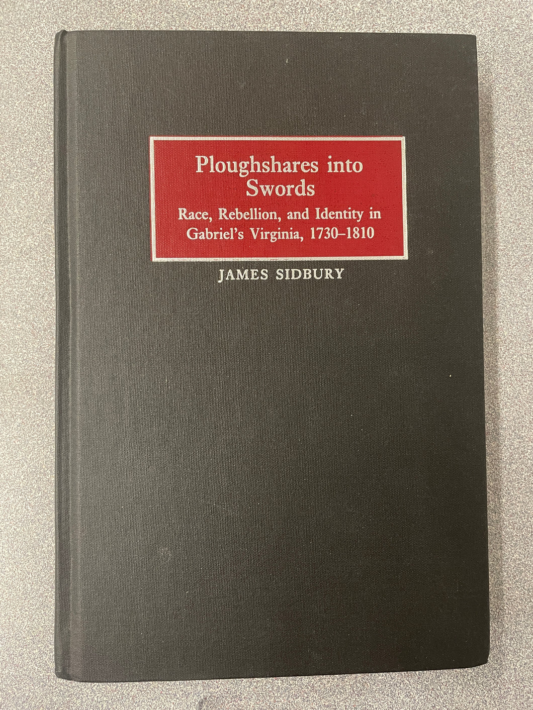 BH  Ploughshares Into Swords: Race, Rebellion, and Identity in Gabriel's Virginia, 1730-1810, Sidbury, James [1997] N 3/24