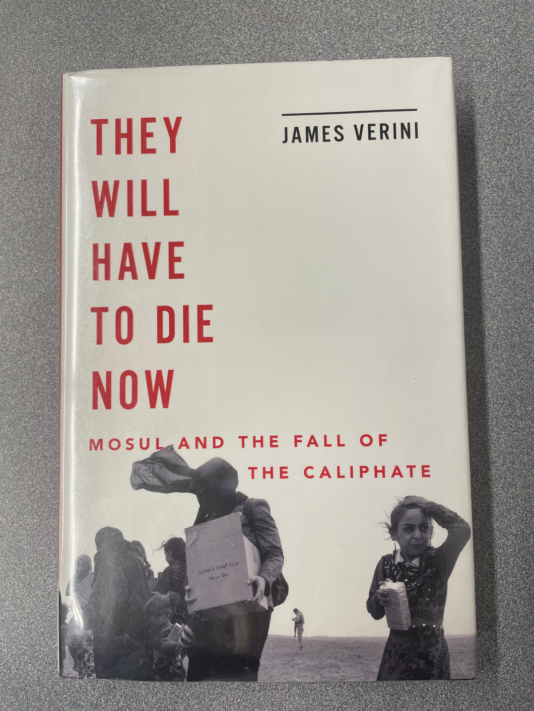 H  They Will Have To Die Now: Mosul and the Fall of the Caliphate, Verini, James [2019] N 3/24