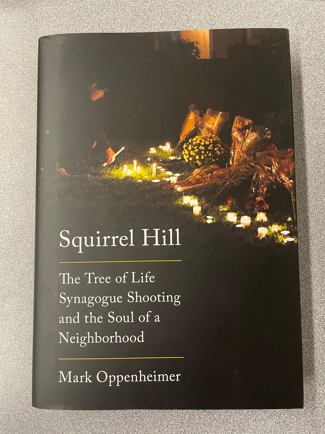 AN  Squirrel Hill: The Tree of Life Synagogue Shooting and the Soul of a Neighborhood, Oppenheimer, Mark [2021] N 3/24