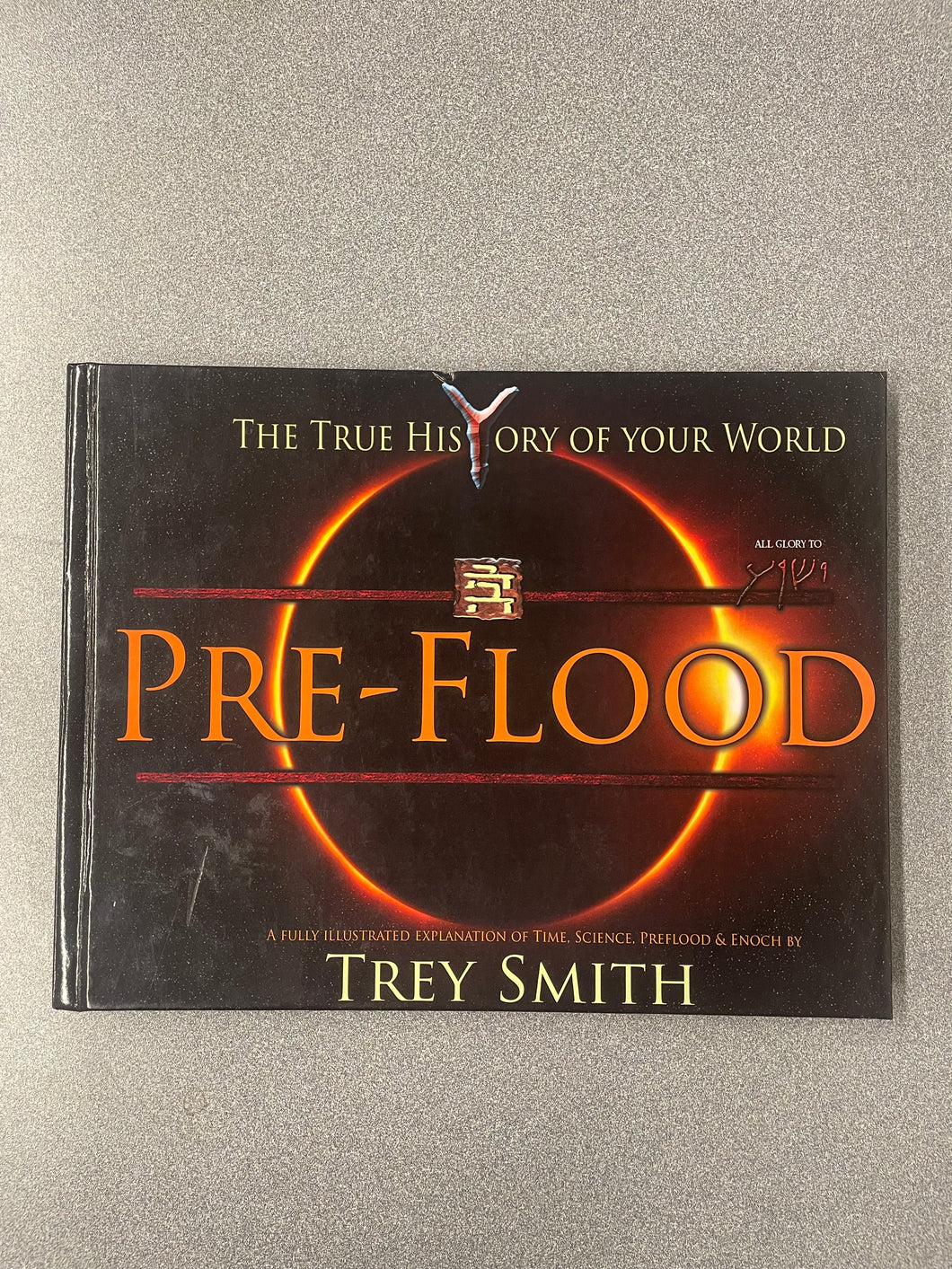 H  Pre-Flood: a Fully Illustrated Explanation of Time, Science, Pre-Flood and Enoch, Smith, Trey [20219] N 4/25