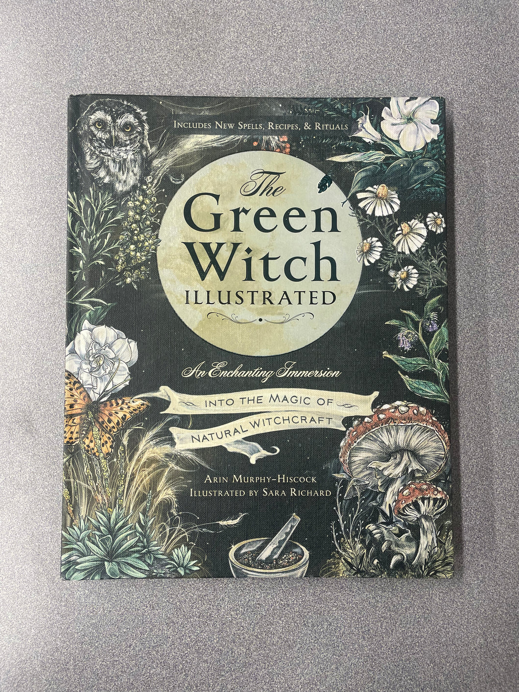 AN  The Green Witch Illustrated : An Enchanting Immersion Into the Magic of Natural Witchcraft, Murphy-Hiscock, Arin  [2024] N 4/25