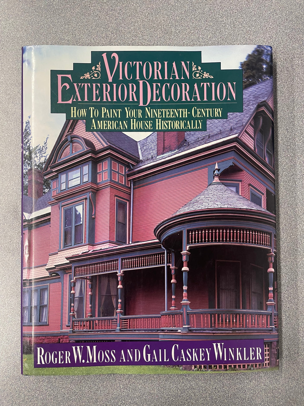 Victorian Exterior Decoration: How to Paint Your Nineteenth-Century American House Historically, Moss, Roger W. and Winkler, Gail Caskey [1987] A 5/25