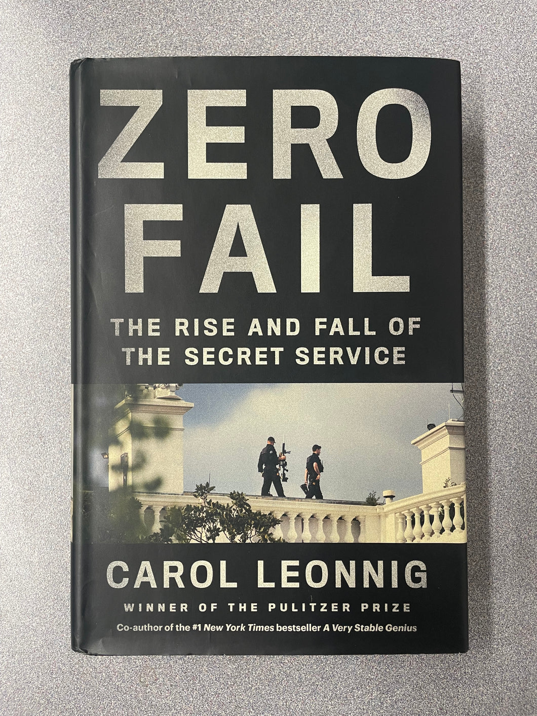 Zero Fail: The Rise and Fall of the Secret Service, Leonnig, Carol [2021] H 5/25