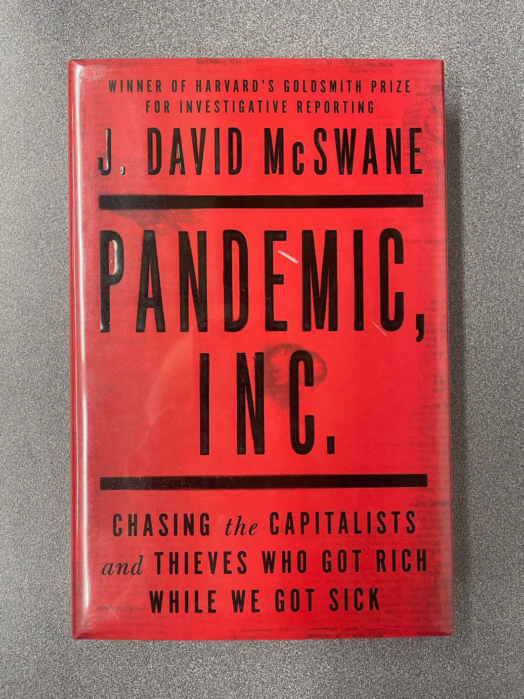 GP  Pandemic, Inc.: Chasing the Capitalists and Thieves Who Got Rich While We Got Sick, McSwane, J. David [2022] N 5/25