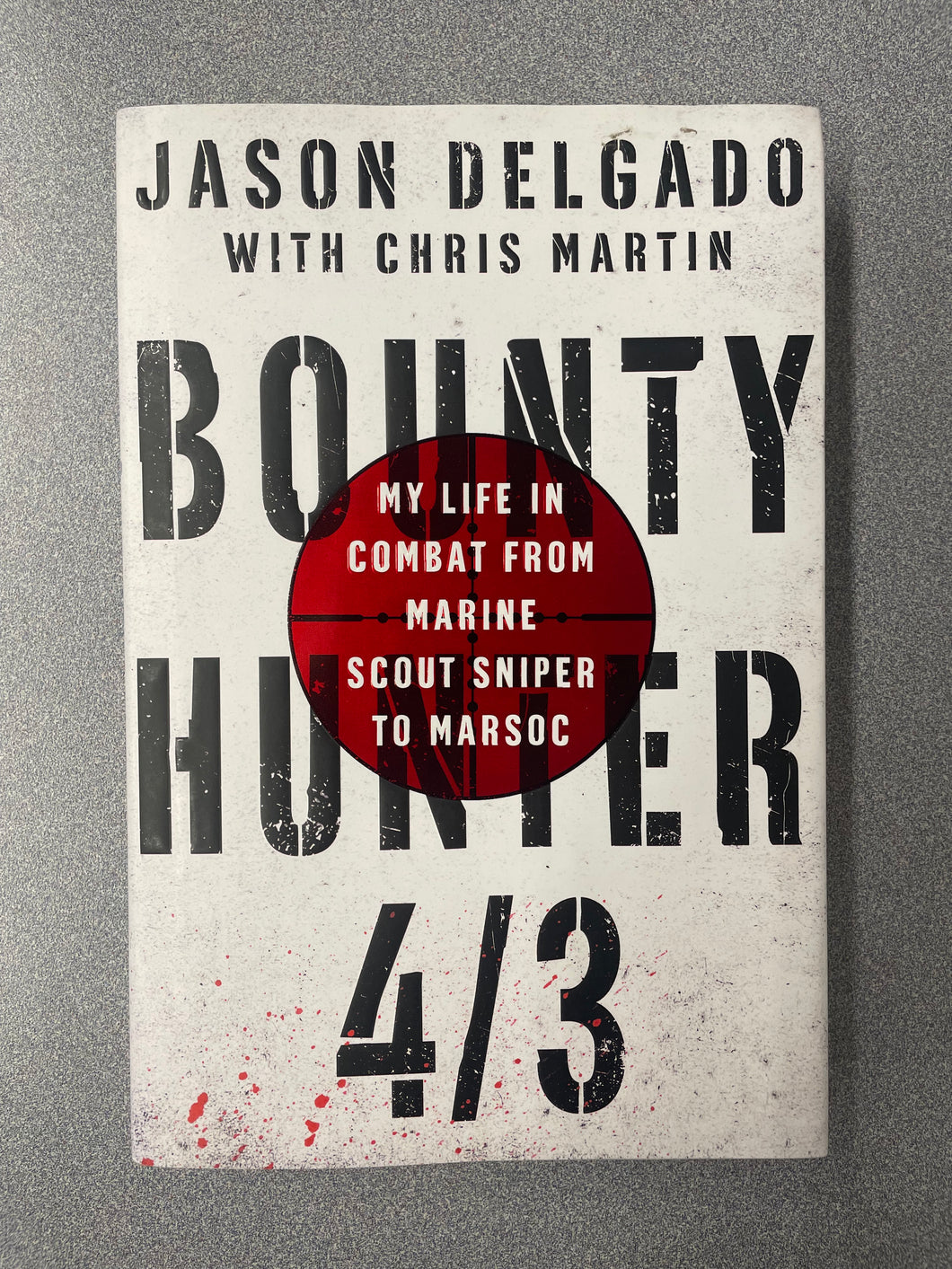 Bounty Hunter 4/2: My Life in Combat From Marine Scout Sniper to MARSOC, Delgado, Jason [2017] BI 5/25