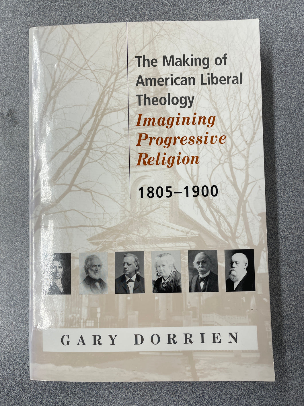 RS The Making of American Liberal Theology; Imagining Progressive Religion 1805-1900, Dorrien, Gary [2001] N 4/24