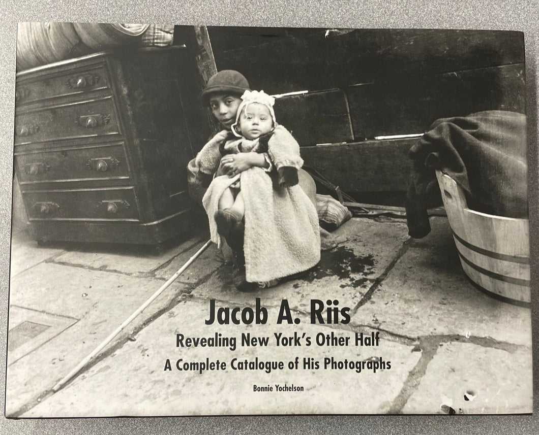 Jacob A. Riis: Revealing New York's Other Half, A Complete Catalogue of His Photographs, Yochelson, Bonnie [2015] A 8/23