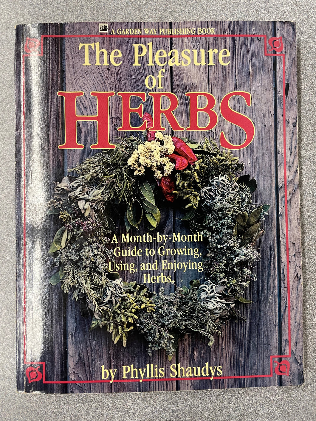 (G) The Pleasure of Herbs: a Month-by-Month Guide to Growing, Using and Enjoying Herbs, Shaudys, Phyllis [1989] 5/25