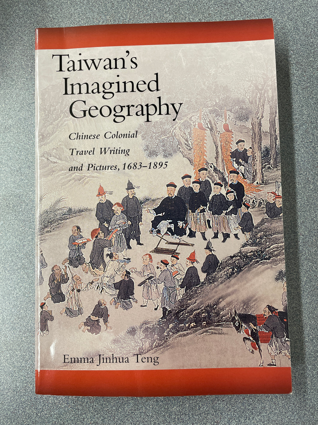 H  Taiwan's Imagined Geography: Chinese Colonial Travel Writing and Pictures, 1683-1895, Teng, Emma Jinhua [2004] N 5/24