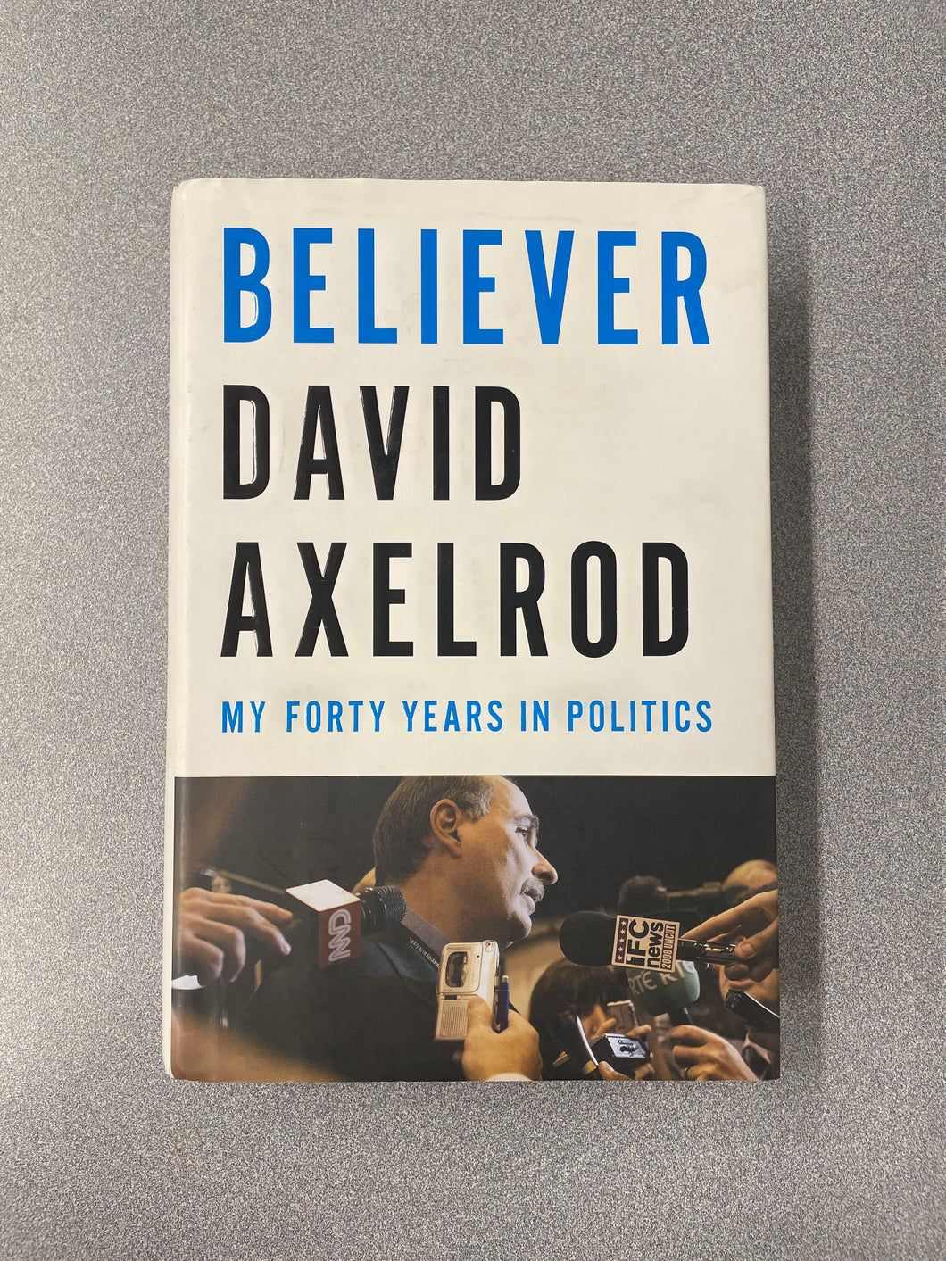 Believer: My Forty Years in Politics, Axelrod, David [2015] BI 6/25