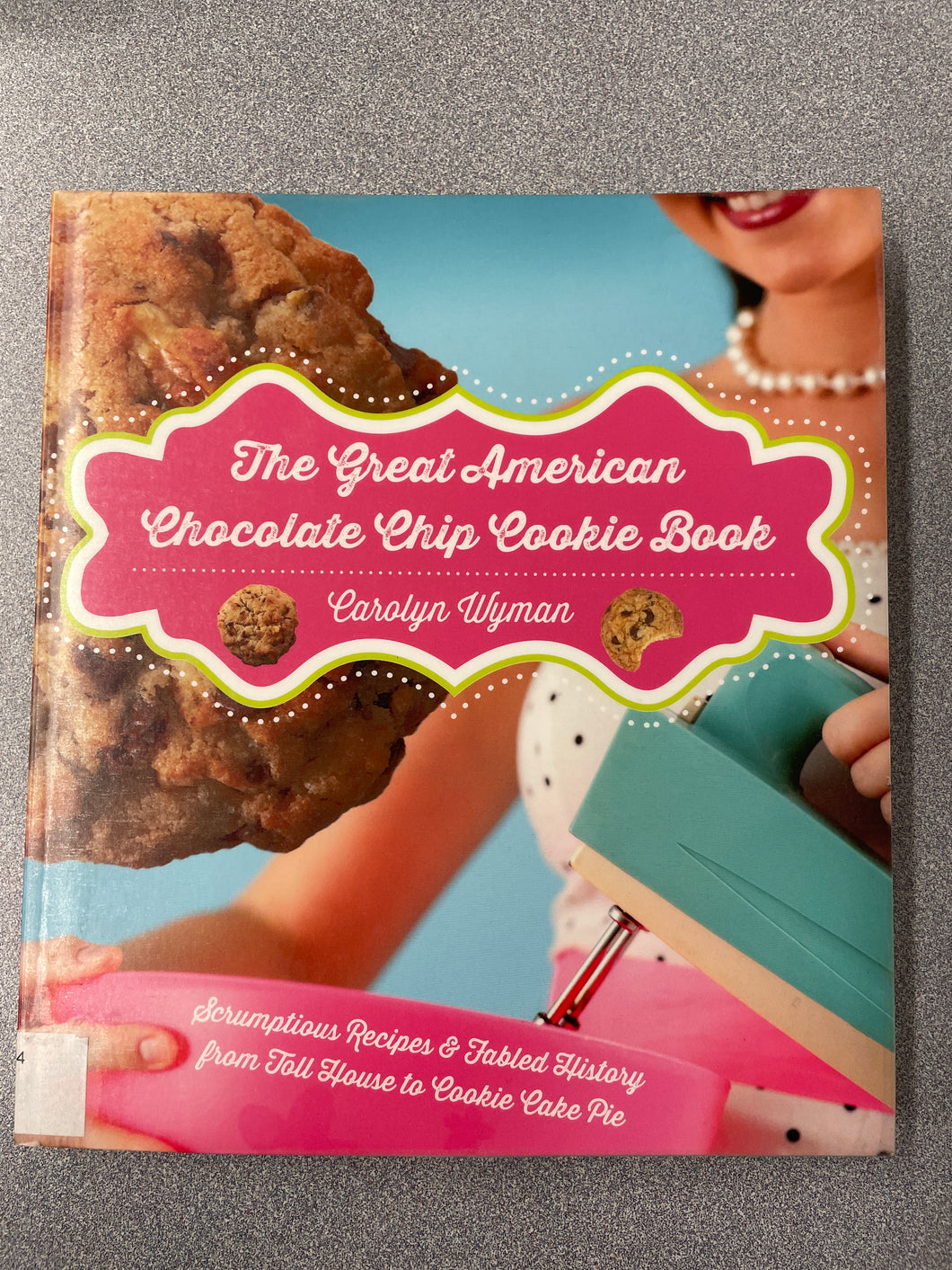 The Great American Chocolate Chip Cookie Book, Wyman, Carolyn [2014] CO 6/24