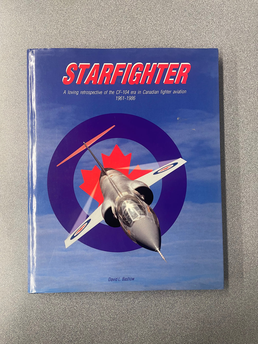 (ML) Starfighter: A Loving Retrospective of the CF-104 Era in Canadian Fighter Aviation 1961-1986, Bashow, David L. [1991]  7/25