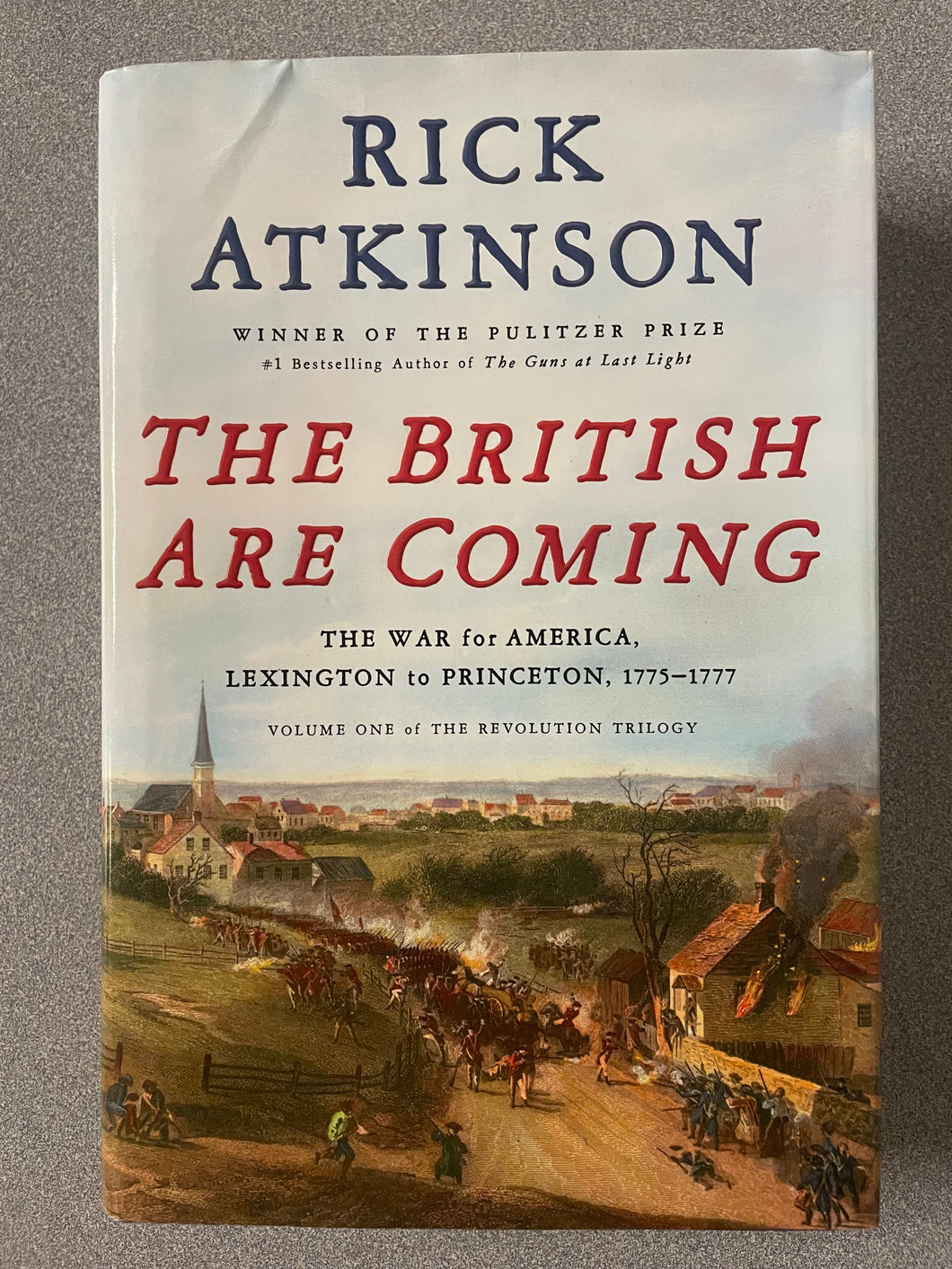 (H) The British Are Coming: The War for American, Lexington to Princeton, 1775-1777, Volume One of the Revolution Trilogy, Atkinson, Rick [2019] 7/25