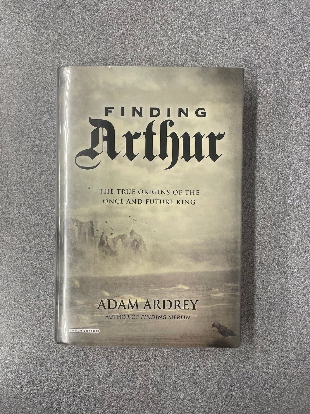 (H) Finding Arthur: The True Origins of the Once and Future King, Ardrey, Adam [2013] 8/25