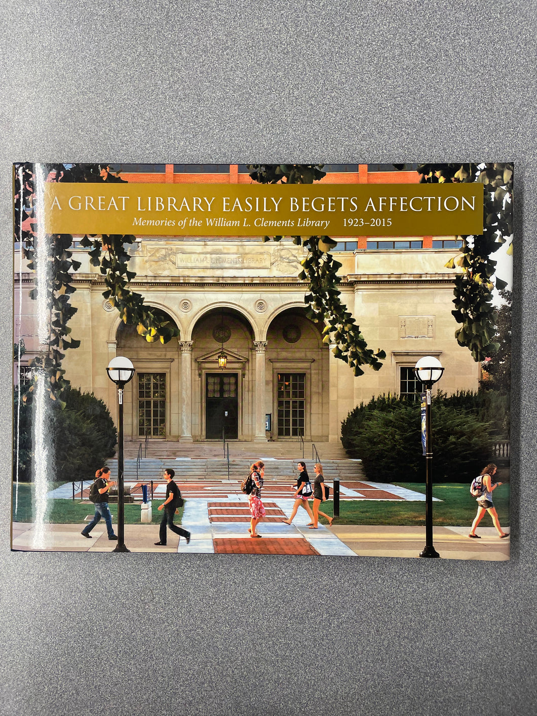 (MI) A Great Library Easily Begets Affection: Memories of the William L. Clements Library, 1923-2015,  Dunnigan, Brian Leigh, et al, ed. [2015] 8/25