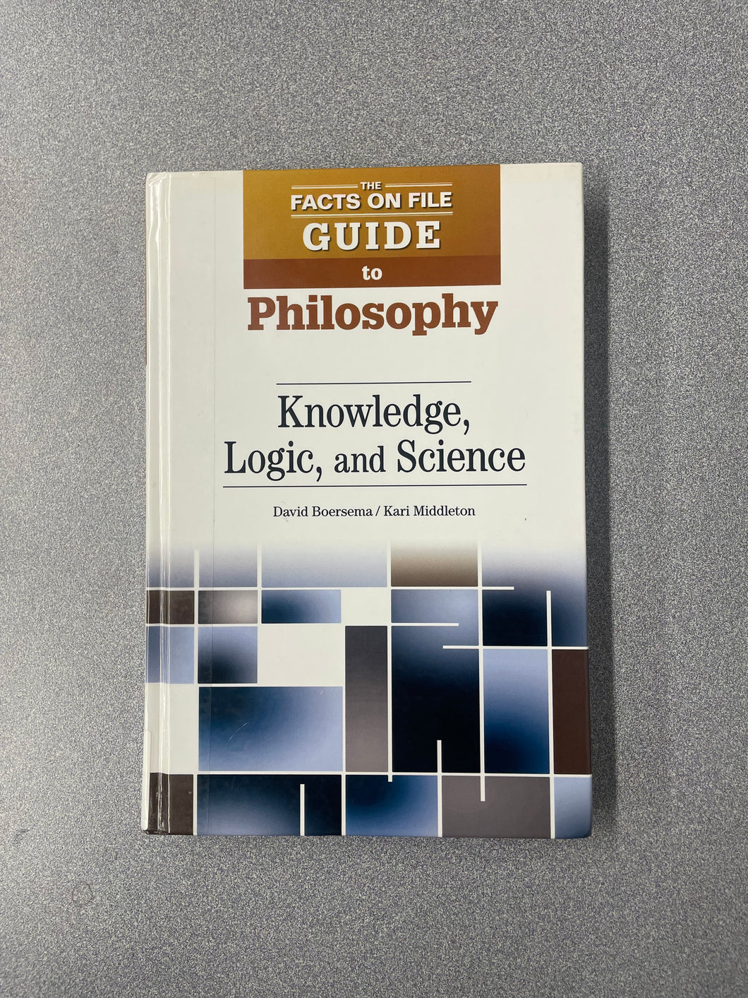 (AN) Facts on File Guide to Philosophy: Knowledge, Logic and Science, Boersema, David and Kari Middleton [2012] 9/25