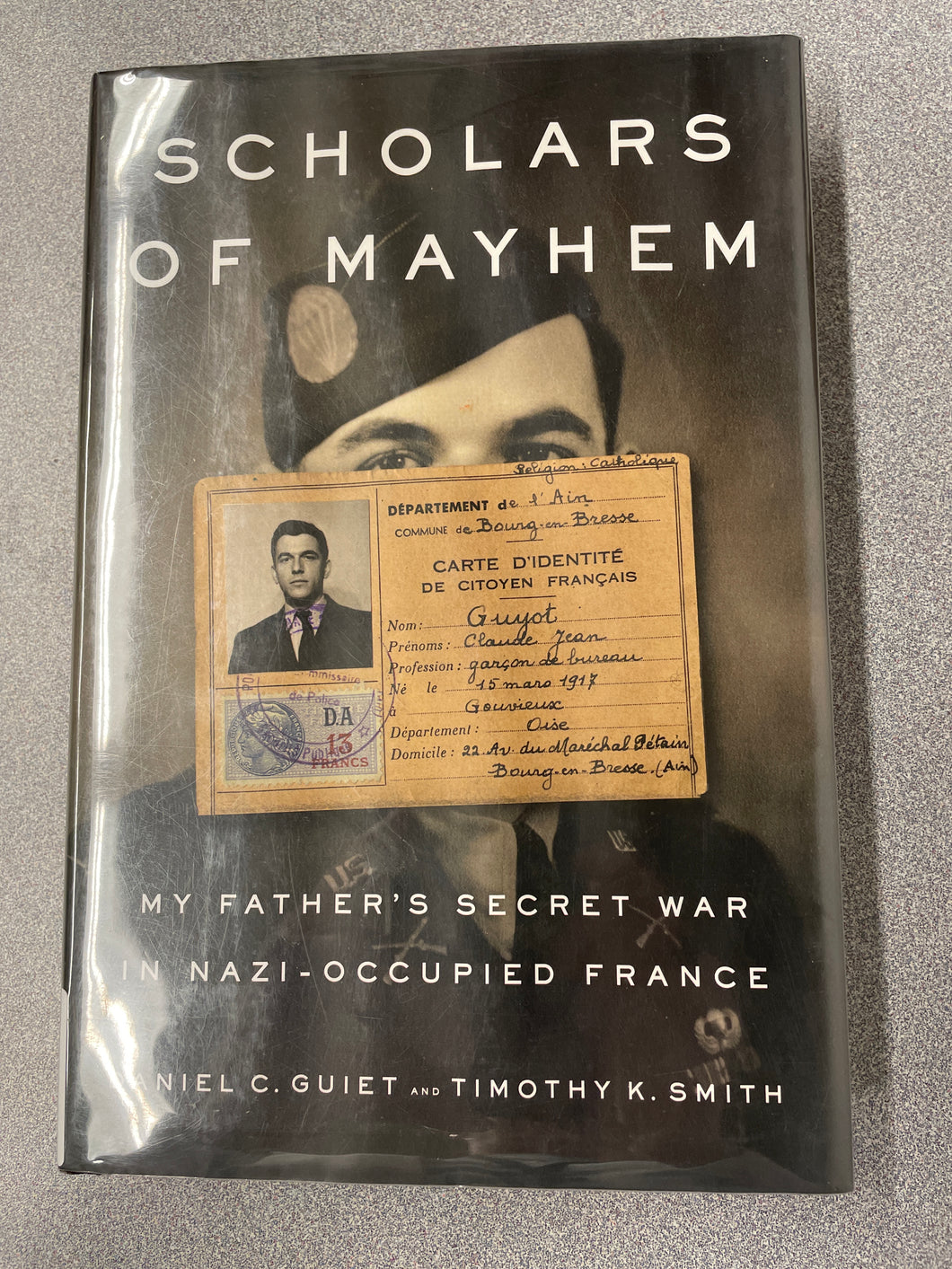 Scholars of Mayhem: My Father's Secret War in Nazi-Occupied France, Guiet, Daniel and Timothy K. Smith [2019] H 7/24