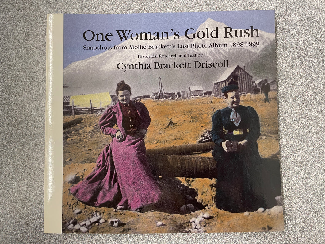 One Woman's Gold Rush: Snapshots from Mollie Brackett's Lost Photo Album 1898-1899, Brackett Driscoll, Cynthia [1996] VA 7/24