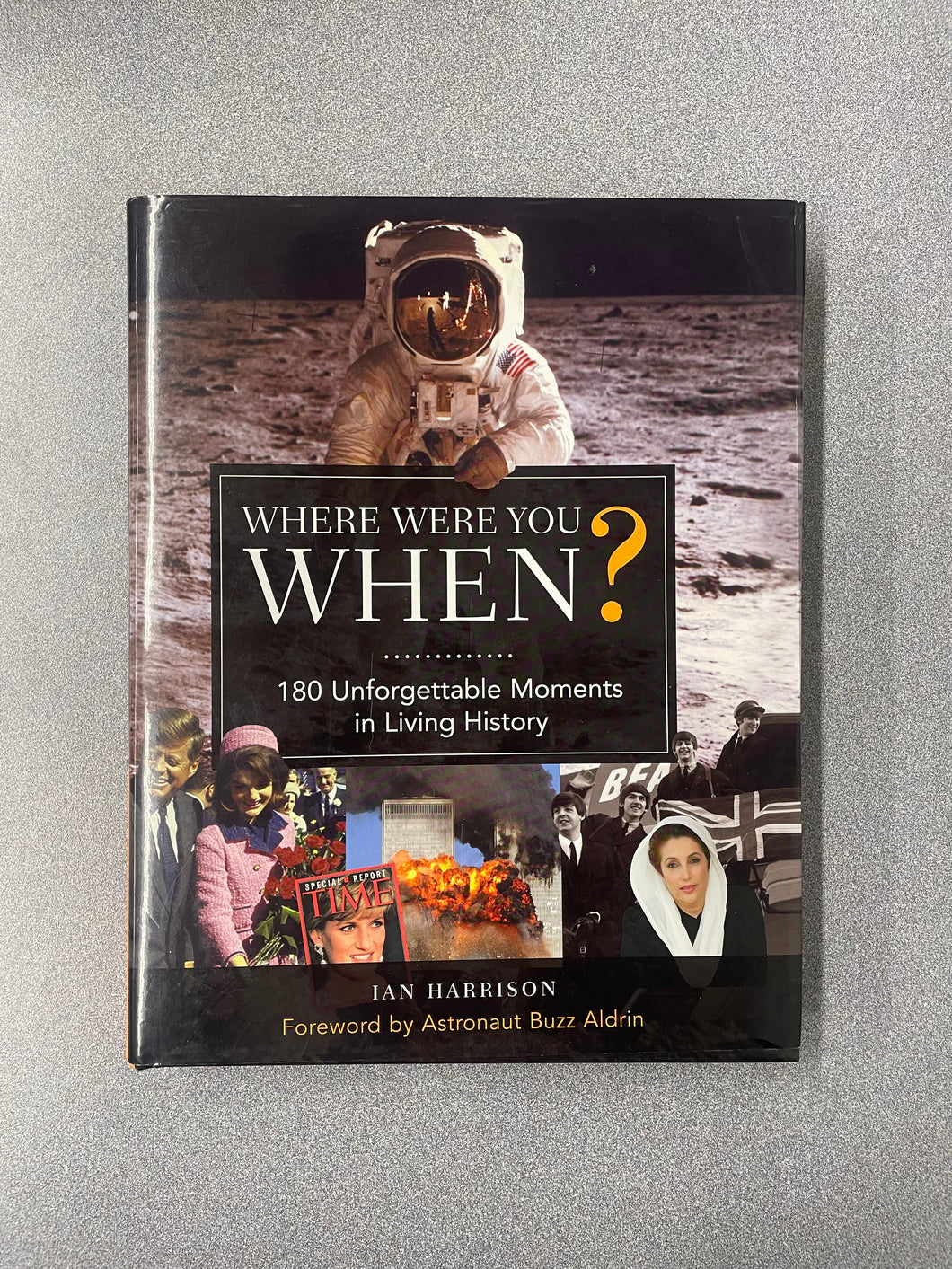(H)  Where Were You When?:  180 Unforgettable Moments in Living History, Harrison, Ian [2008] 11/25