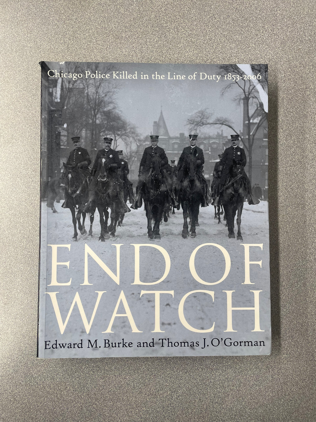(AN)  End of Watch: Chicago Police Killed in the Line of Duty 1853-2006, Burke, Edward M. and Thomas J. O'Gorman [2006]  11/25