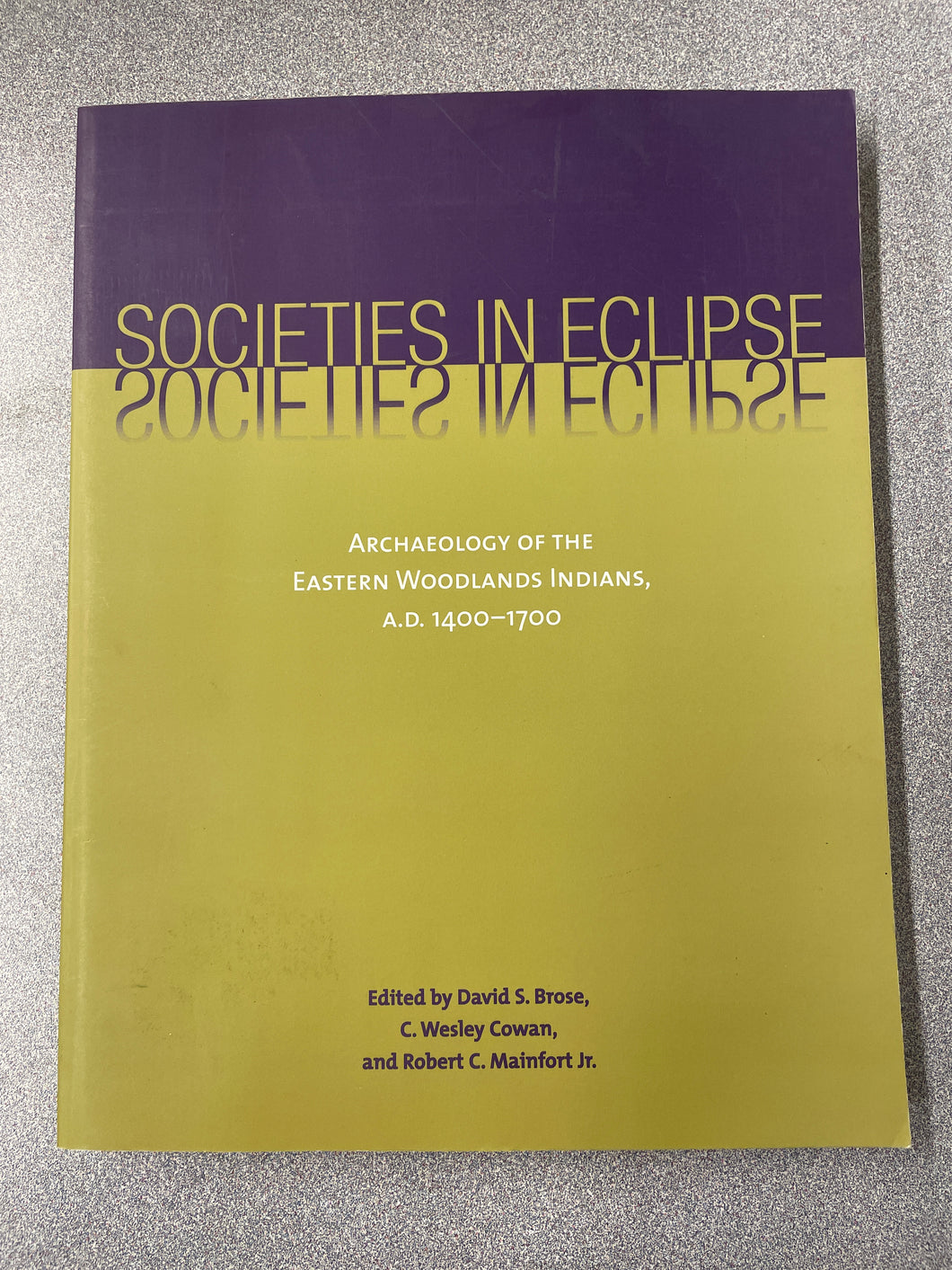 Societies in Eclipse: Archaeology of the Eastern Woodlands Indians, A. D. 1400-1700, Brose, David S. ed. [2001] SN 8/24