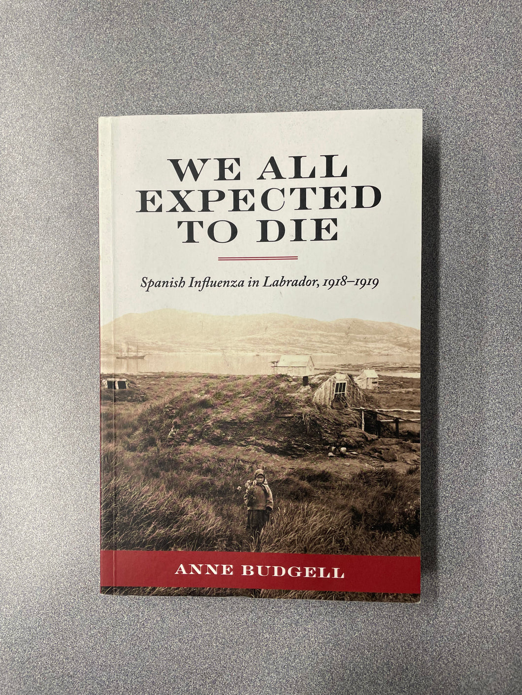 (H) We All Expect to Die: Spanish Influenza in Labrador, 1918-1919, Budgell, Anne [2018]  11/25