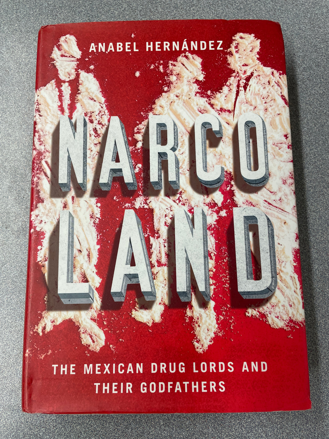 Narco Land: The Mexican Drug Lords and Their Godfathers, Hernandez, Anabel [2013] GP 8/24