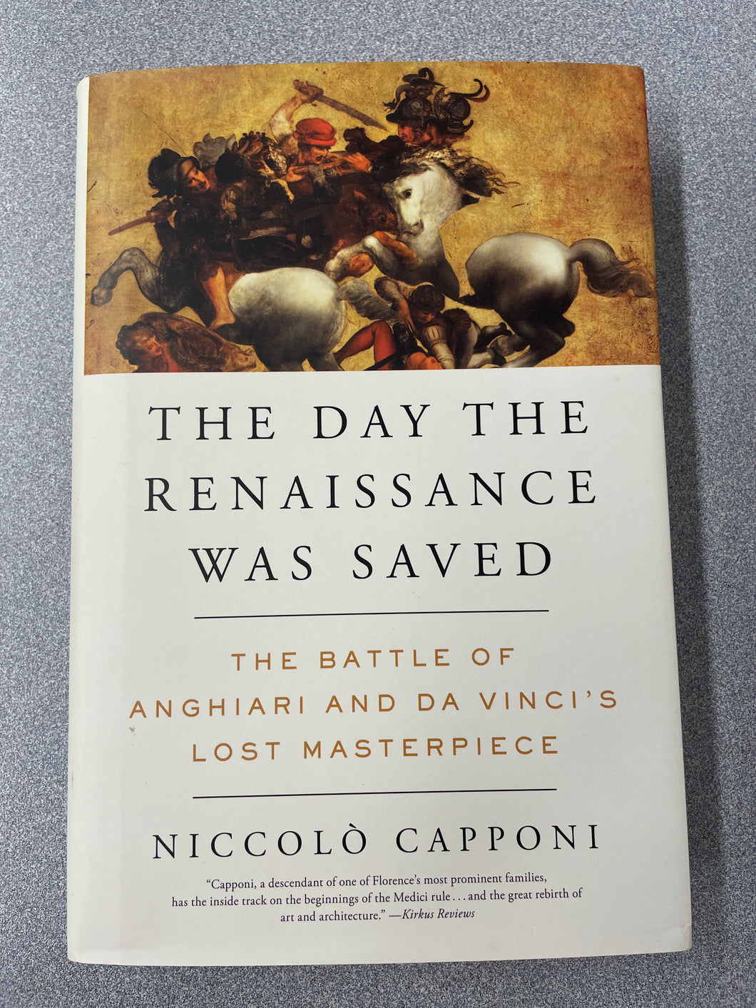 The Day the Renaissance Was Saved: The Battle of Anghiari and Da Vinci's Lost Masterpiece, Capponi, Niccolo [2015] H 8/24