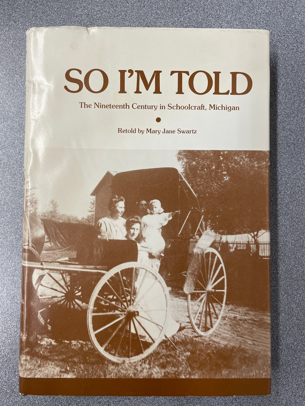 So I'm Told: The Nineteenth Century in Schoolcraft, Michigan, Swartz, Mary Jane [1990] MI 10/24