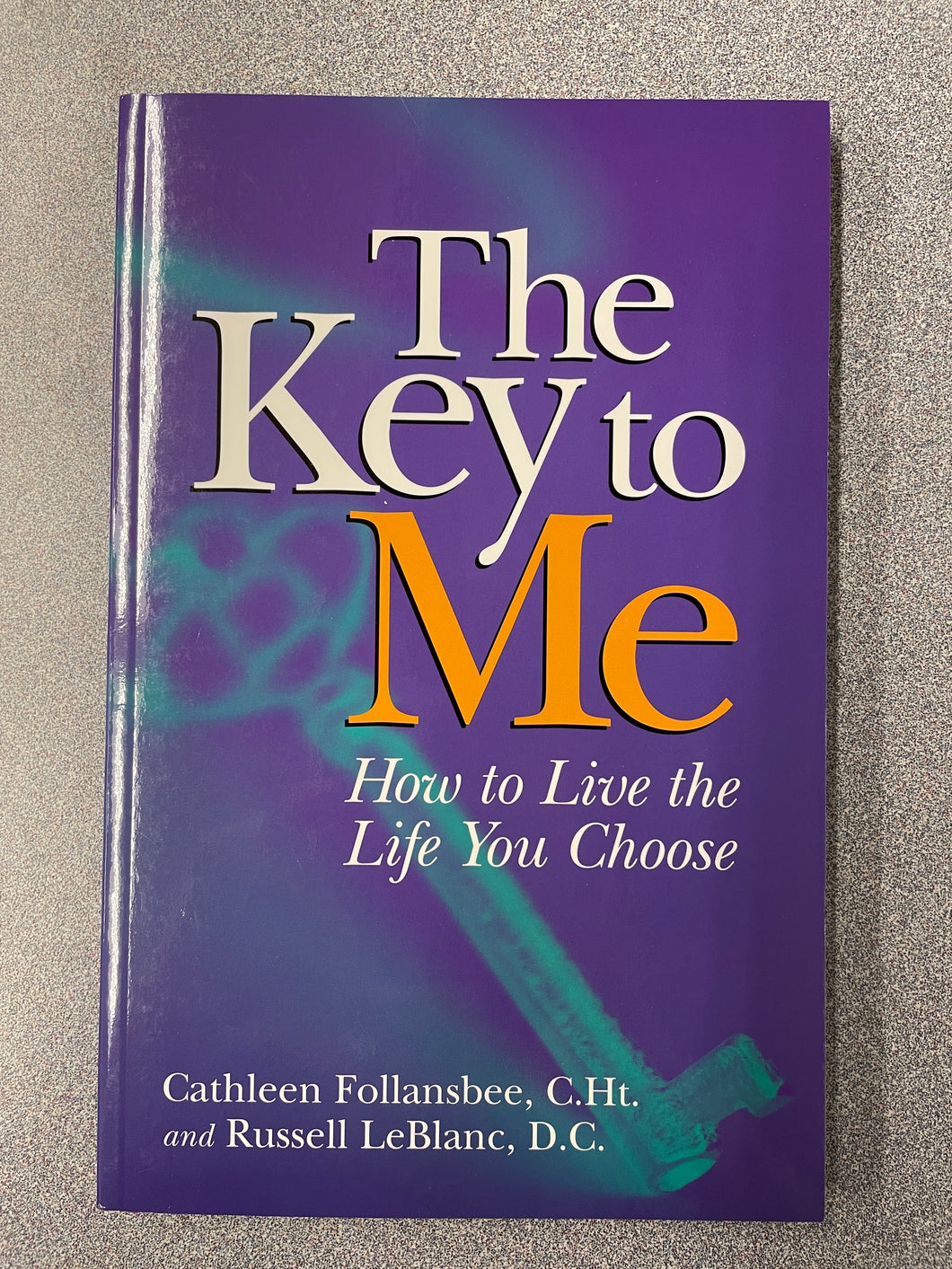 The Key to Me: How to Live the Life You Choose, Follansbee, Cathleen and Russell LeBlanc [2003] PS 10/24