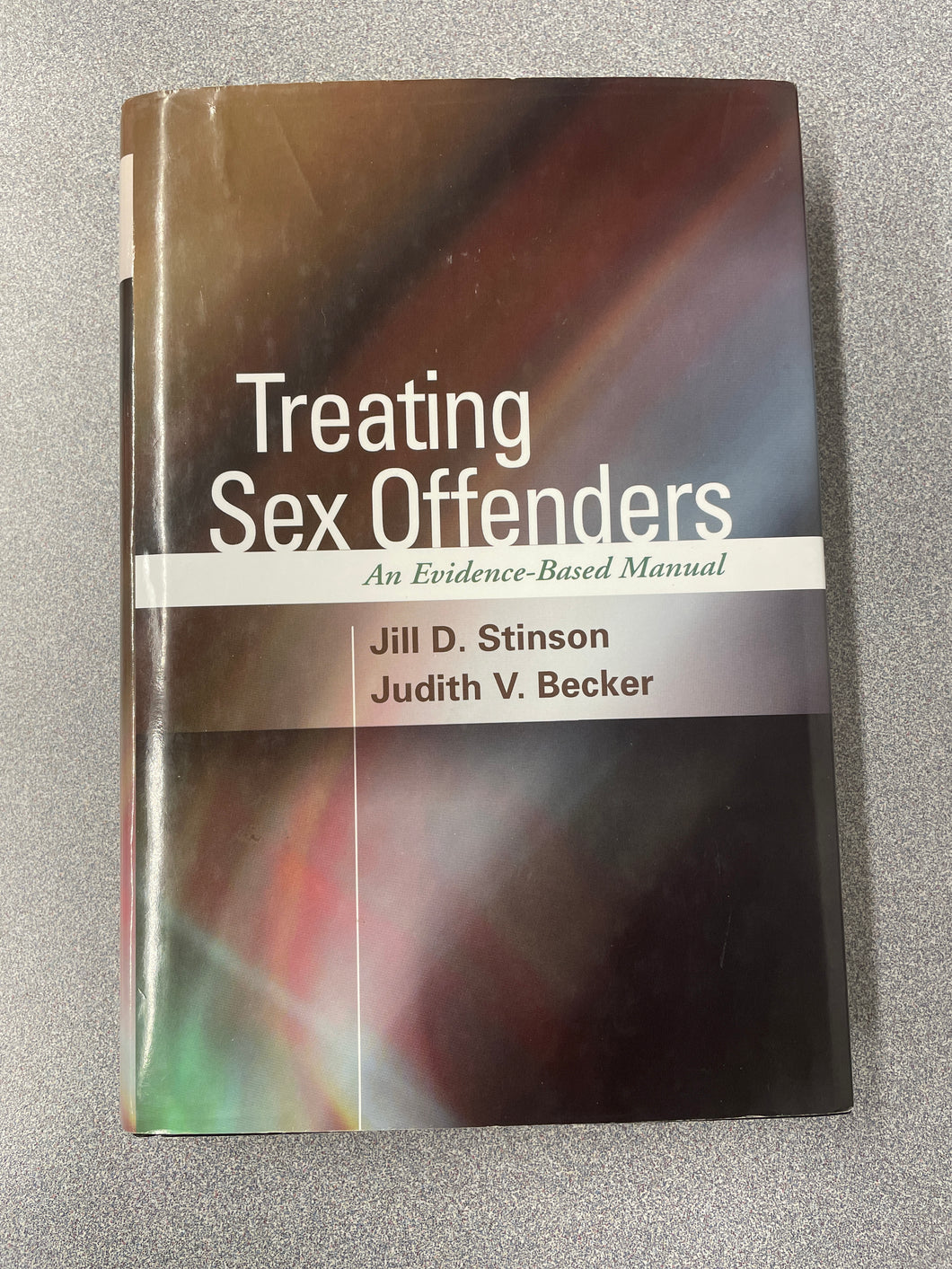 Treating Sex Offenders: An Evidence Based Manual, Stinson, Jill D. and Judith Becker [2013] AN 11/24