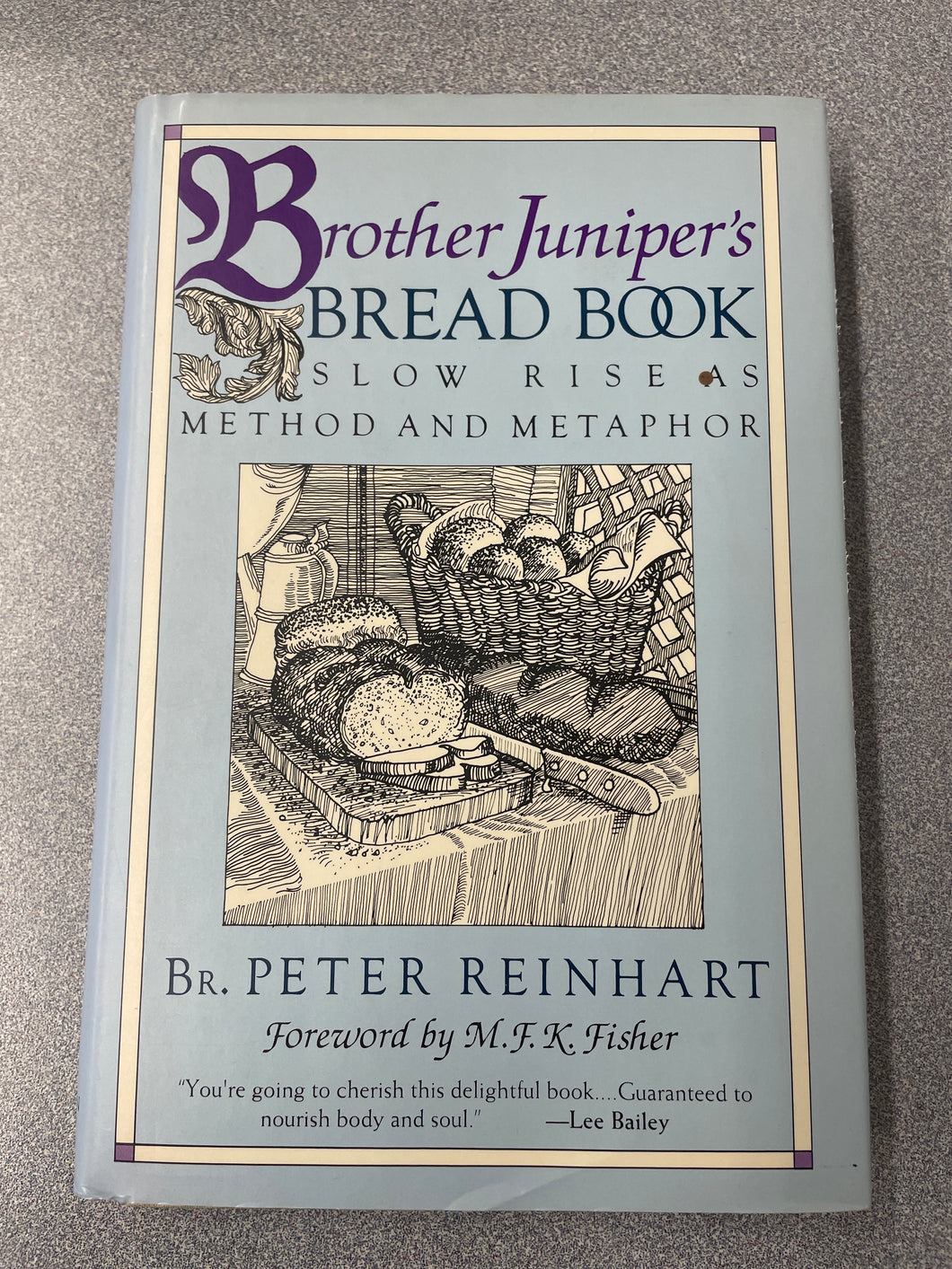 CO  Brother Juniper's Bread Book: Slow Rise as a Method and Metaphor, Reinhart, Peter, [1991] N 11/24