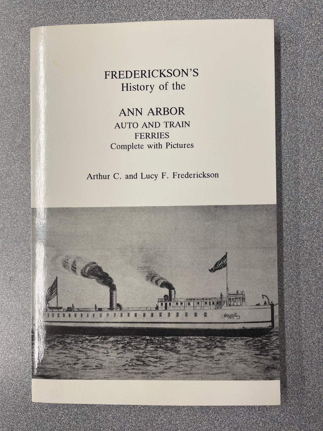 MI  Frederickson's History of the Ann Arbor Auto and Train Ferries Complete With Pictures, Frederickson, Arthur C. and Lucy F. Frederickson [1994] N 11/24