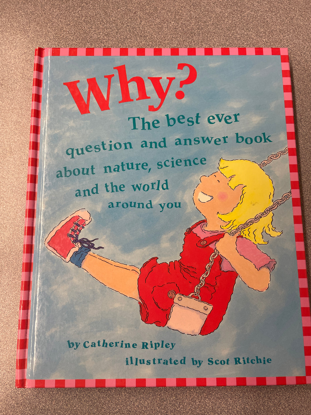 Why?: The Best Ever Question and Answer Book About Nature, Science and the World Around You, Ripley, Catherine [2002] CN 1/25