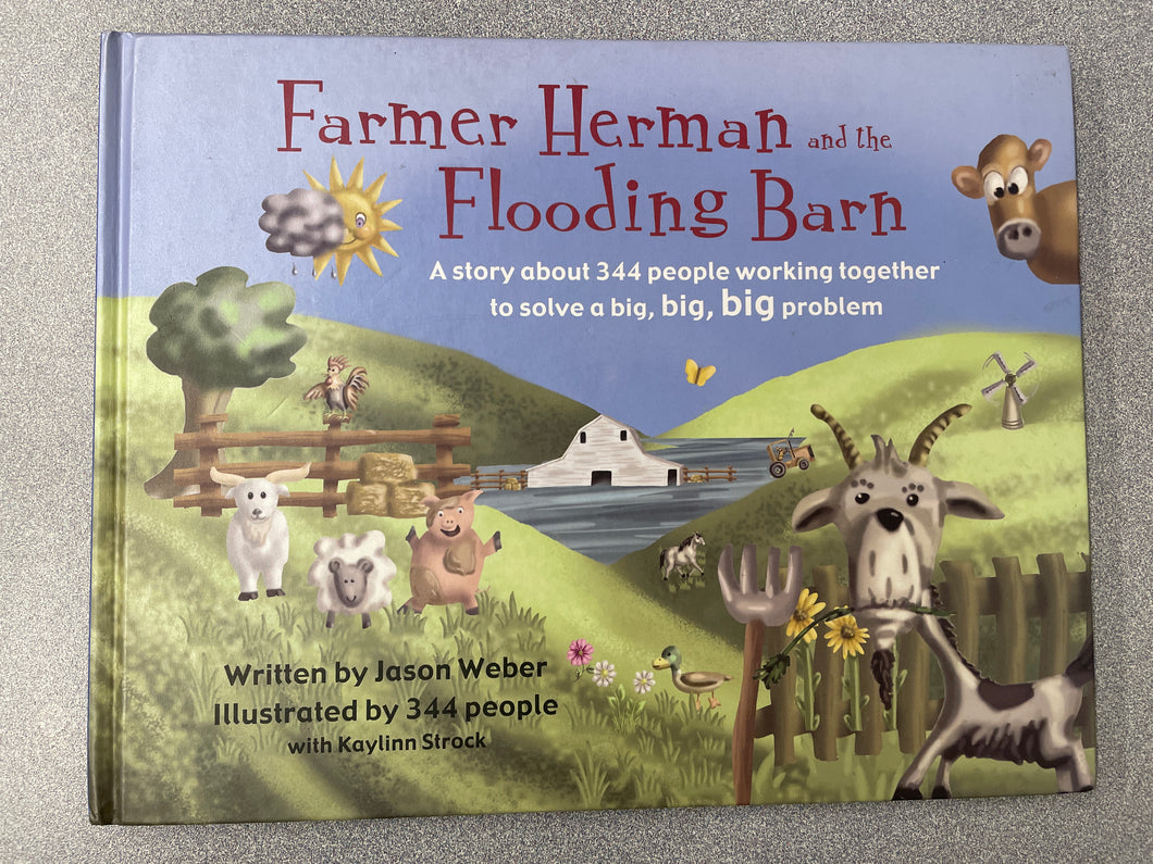 Weber, Jason, Farmer Herman and the Flooding Barn: A Story About 344 People Working Together To Solve a Big, Big Big Problem [2016] CP 2/25